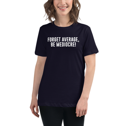 "Forget Average, Be Mediocre!" printed on a navy women's relaxed t-shirt worn by a female