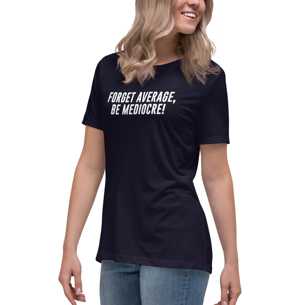 "Forget Average, Be Mediocre!" printed on a navy women's relaxed t-shirt worn by a female