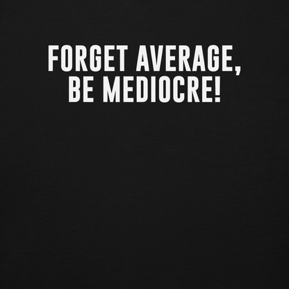"Forget Average, Be Mediocre!" printed on a black background