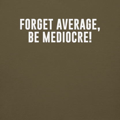"Forget Average, Be Mediocre!" printed on a military green background