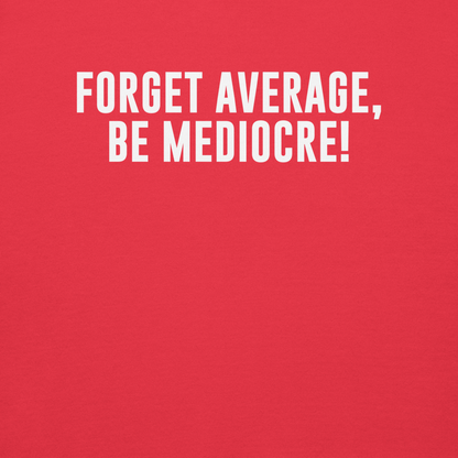 "Forget Average, Be Mediocre!" printed on a team red background
