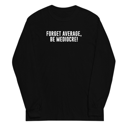 "Forget Average, Be Mediocre!" printed on a black men's long sleeve shirt laying on a flat surface