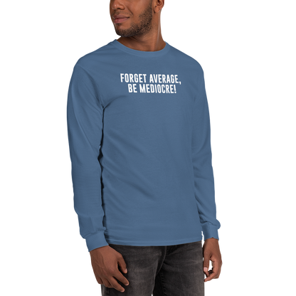 "Forget Average, Be Mediocre!" printed on a indigo blue men's long sleeve shirt worn by a male