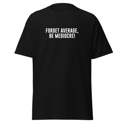 "Forget Average, Be Mediocre!" printed on a black on an invisible body