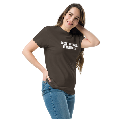 "Forget Average, Be Mediocre!" printed on a dark chocolate unisex classic tee worn by a female