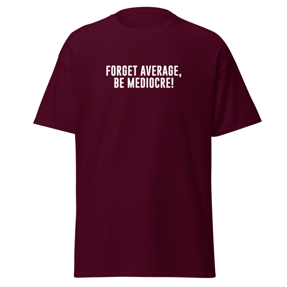 "Forget Average, Be Mediocre!" printed on a maroon on an invisible body