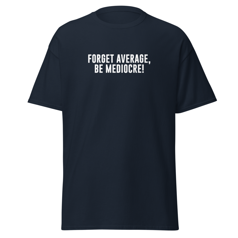 "Forget Average, Be Mediocre!" printed on a navy on an invisible body
