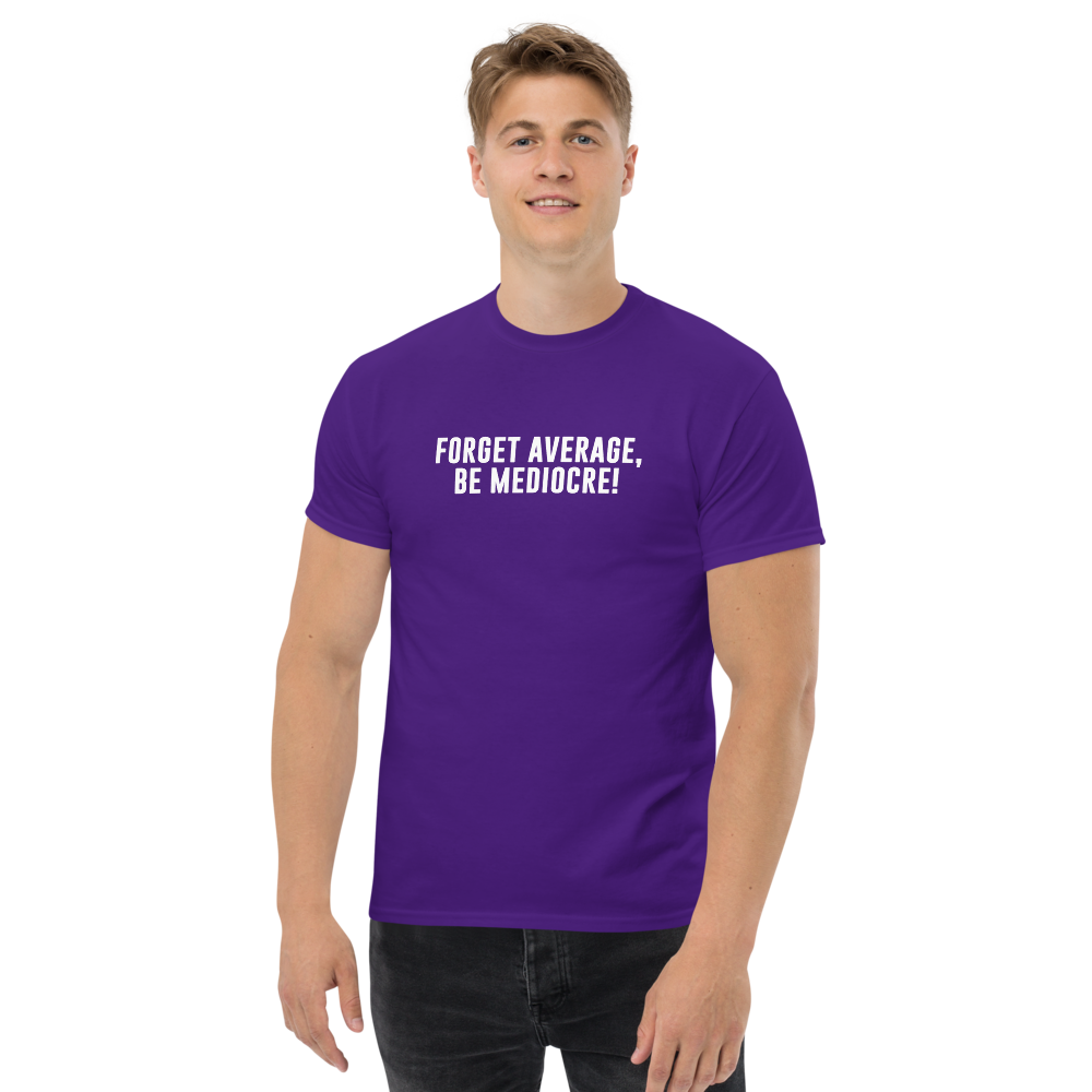 "Forget Average, Be Mediocre!" printed on a purple unisex classic tee worn by a male