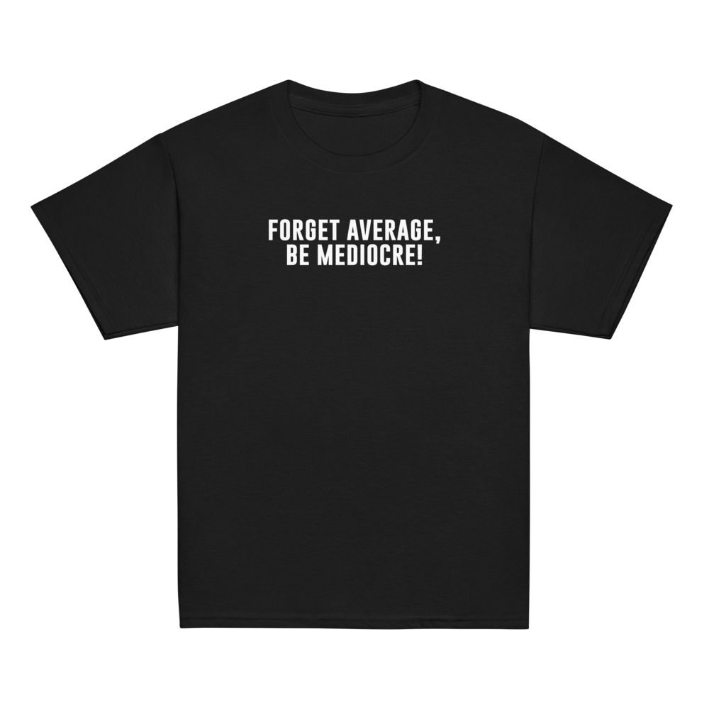 "Forget Average, Be Mediocre!" printed on a black youth classic tee laying on a flat surface