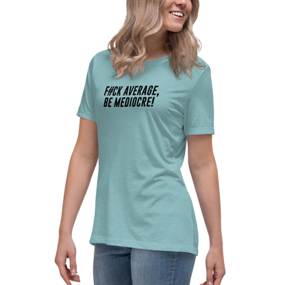 "F#Ck Average, Be Mediocre!" printed on a heather blue lagoon women's relaxed t-shirt worn by a female
