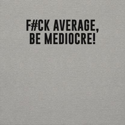 "F#Ck Average, Be Mediocre!" printed on a carbon grey background