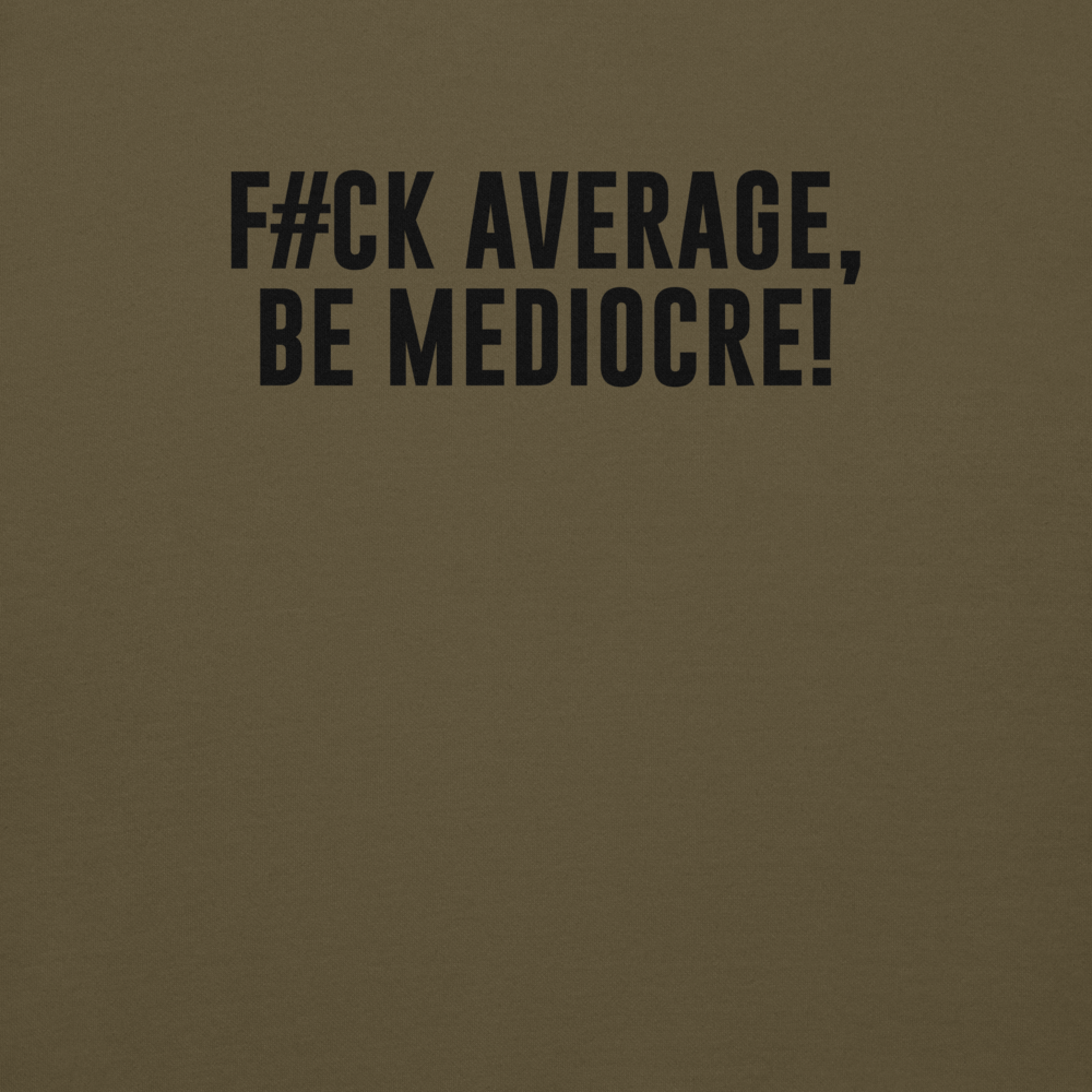 "F#Ck Average, Be Mediocre!" printed on a military green background
