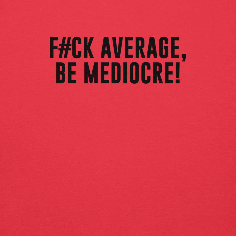 "F#Ck Average, Be Mediocre!" printed on a team red background