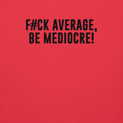 "F#Ck Average, Be Mediocre!" printed on a team red background