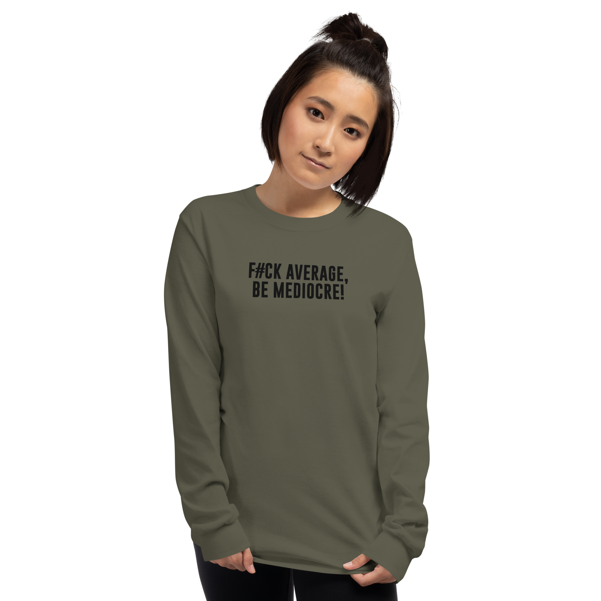 "F#Ck Average, Be Mediocre!" printed on a military green men's long sleeve shirt worn by a female