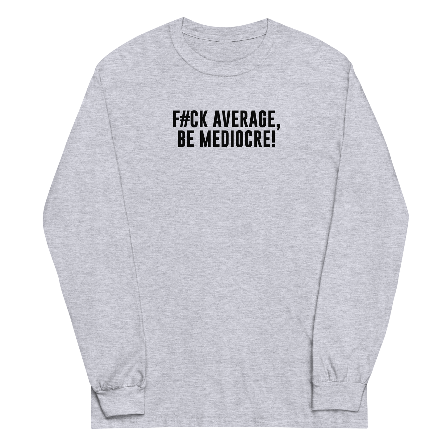 "F#Ck Average, Be Mediocre!" printed on a sport grey men's long sleeve shirt laying on a flat surface