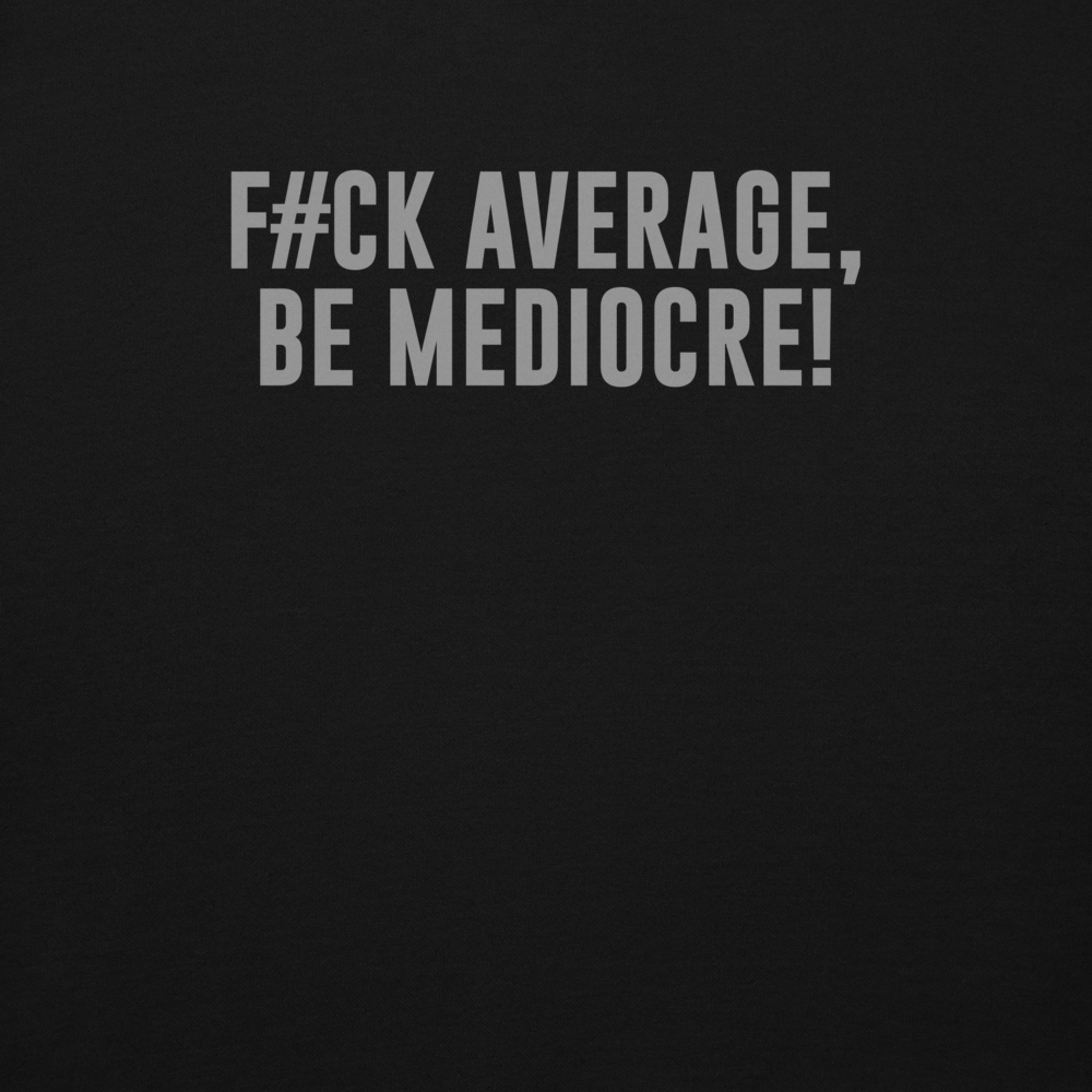 "F#Ck Average, Be Mediocre!" printed on a black background