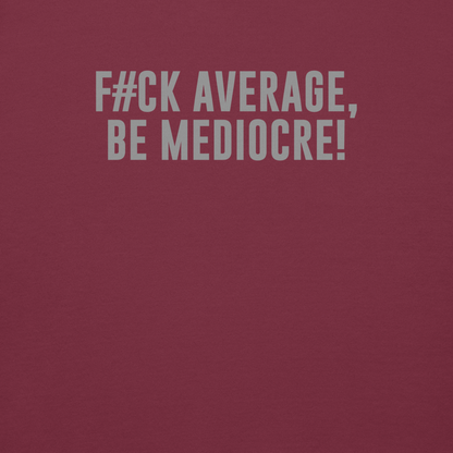 "F#Ck Average, Be Mediocre!" printed on a maroon background