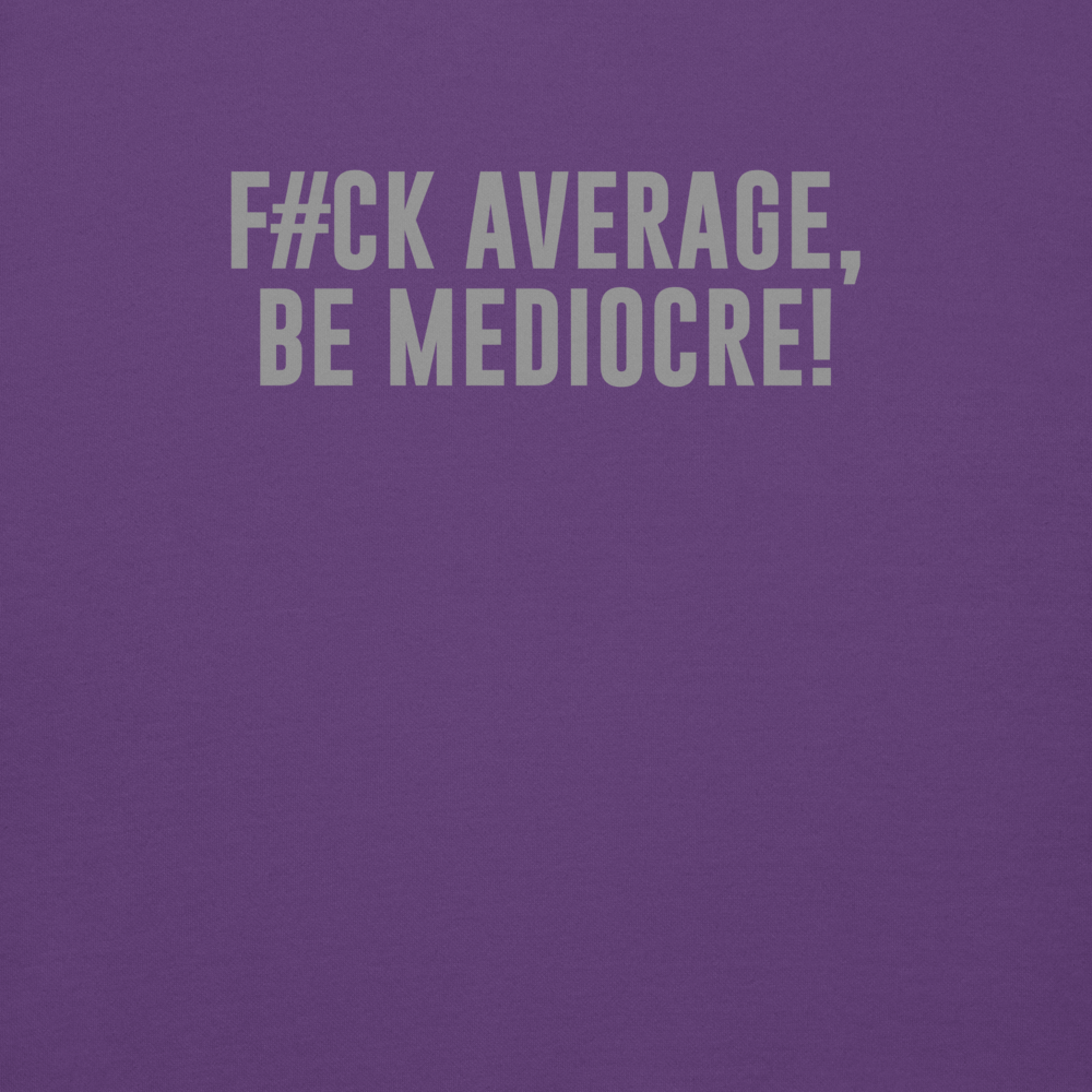 "F#Ck Average, Be Mediocre!" printed on a purple background