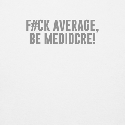 "F#Ck Average, Be Mediocre!" printed on a white background