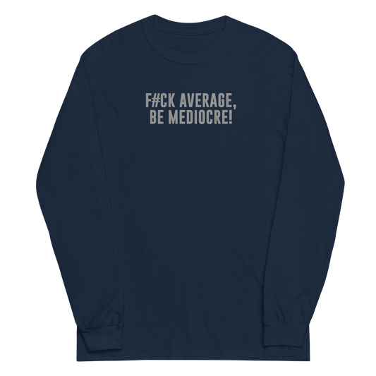 "F#Ck Average, Be Mediocre!" printed on a navy men's long sleeve shirt laying on a flat surface