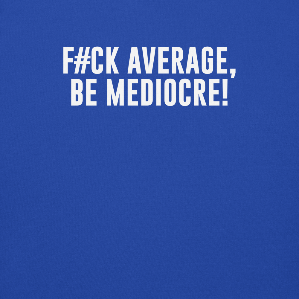 "F#Ck Average, Be Mediocre!" printed on a team royal background
