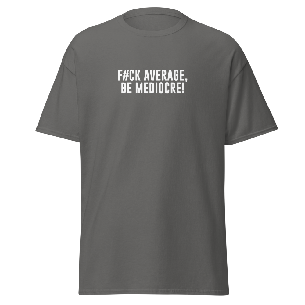 "F#Ck Average, Be Mediocre!" printed on a charcoal on an invisible body