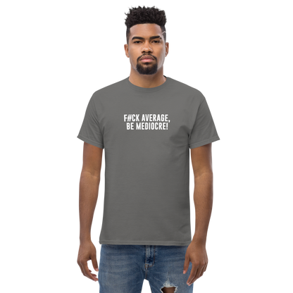 "F#Ck Average, Be Mediocre!" printed on a charcoal unisex classic tee worn by a male