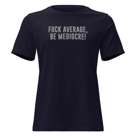 "Fuck Average, Be Mediocre!" printed on a navy on an invisible / simulated body