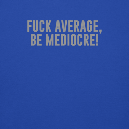 "Fuck Average, Be Mediocre!" printed on a team royal background