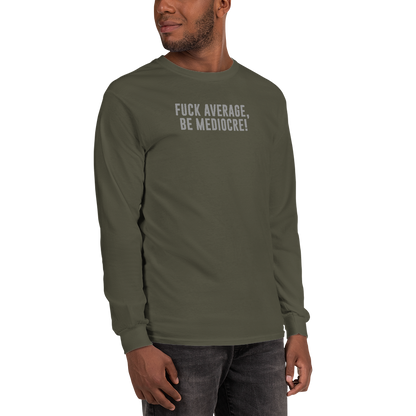 "Fuck Average, Be Mediocre!" printed on a military green men's long sleeve shirt worn by a male