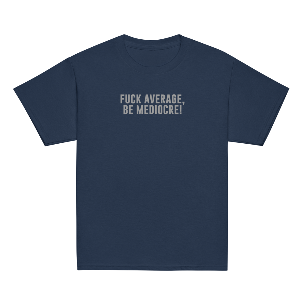 "Fuck Average, Be Mediocre!" printed on a navy youth classic tee laying on a flat surface