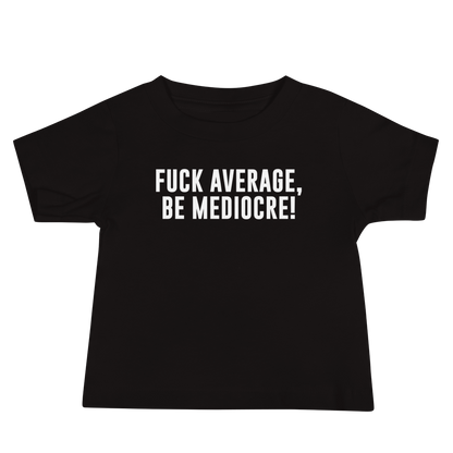 "Fuck Average, Be Mediocre!" printed on a black baby jersey short sleeve tee laying on a flat surface
