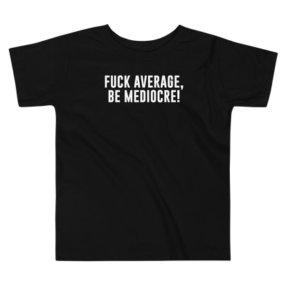 "Fuck Average, Be Mediocre!" printed on a black toddler short sleeve tee laying on a flat surface