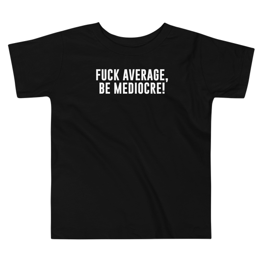"Fuck Average, Be Mediocre!" printed on a black toddler short sleeve tee laying on a flat surface