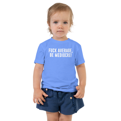 "Fuck Average, Be Mediocre!" printed on a heather columbia blue toddler short sleeve tee worn by a female