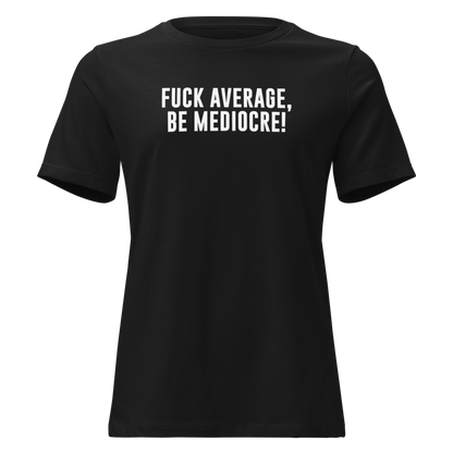 "Fuck Average, Be Mediocre!" printed on a black on an invisible / simulated body