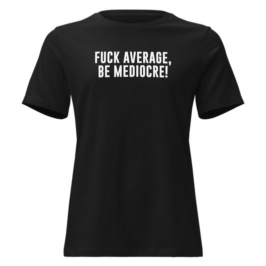 "Fuck Average, Be Mediocre!" printed on a black on an invisible / simulated body
