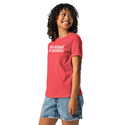 "Fuck Average, Be Mediocre!" printed on a heather red women's relaxed t-shirt worn by a female