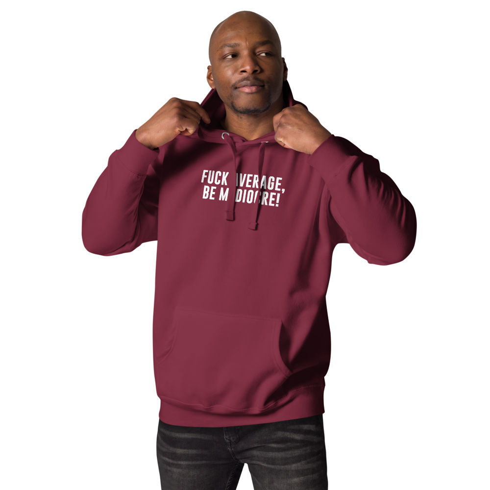"Fuck Average, Be Mediocre!" printed on a maroon unisex hoodie worn by a male