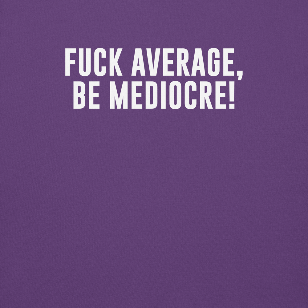 "Fuck Average, Be Mediocre!" printed on a purple background
