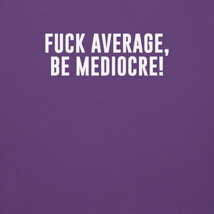 "Fuck Average, Be Mediocre!" printed on a purple background