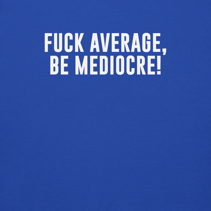 "Fuck Average, Be Mediocre!" printed on a team royal background