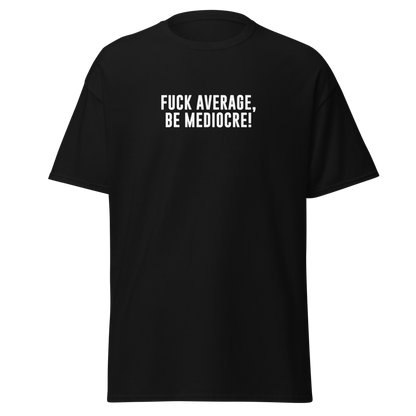"Fuck Average, Be Mediocre!" printed on a black on an invisible body