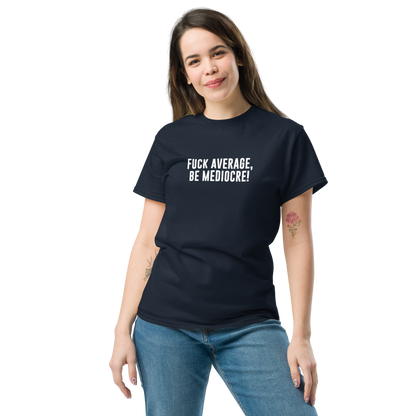 "Fuck Average, Be Mediocre!" printed on a navy unisex classic tee worn by a female