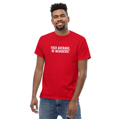 "Fuck Average, Be Mediocre!" printed on a red unisex classic tee worn by a male