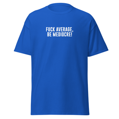 "Fuck Average, Be Mediocre!" printed on a royal on an invisible body