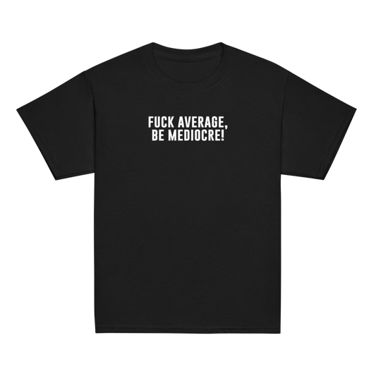 "Fuck Average, Be Mediocre!" printed on a black youth classic tee laying on a flat surface