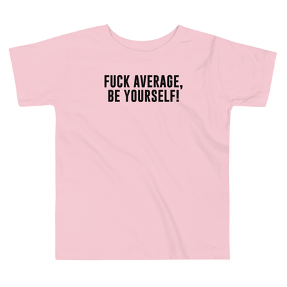 "Fuck Average, Be Yourself!" printed on a pink toddler short sleeve tee laying on a flat surface