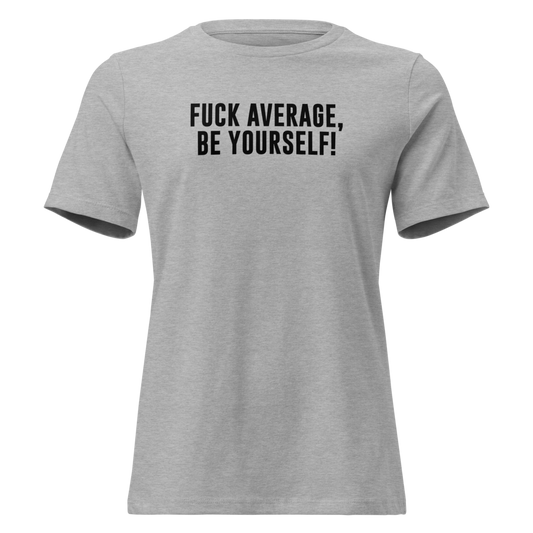 "Fuck Average, Be Yourself!" printed on a athletic heather on an invisible / simulated body
